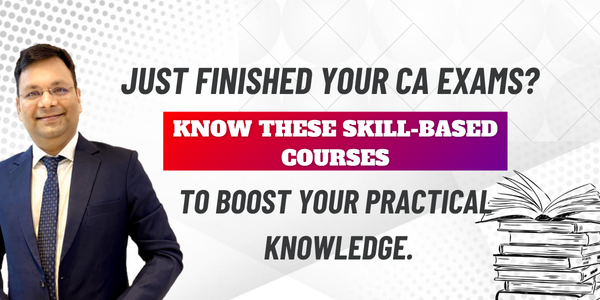 Just Finished Your CA Exams? Know these Skill-Based Courses to Boost Your Practical Knowledge.